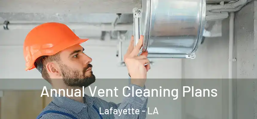  Annual Vent Cleaning Plans Lafayette - LA