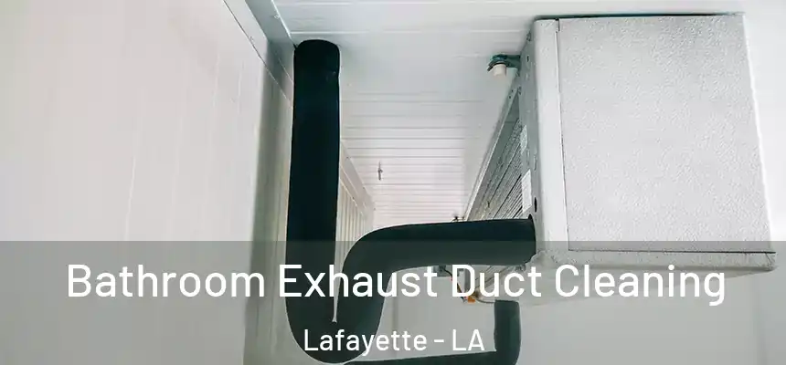 Bathroom Exhaust Duct Cleaning Lafayette - LA