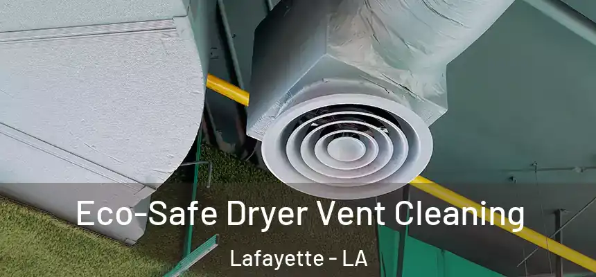  Eco-Safe Dryer Vent Cleaning Lafayette - LA