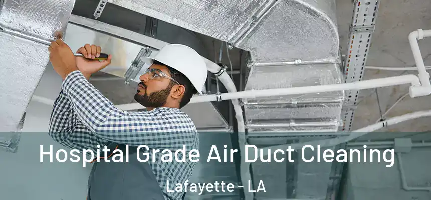 Hospital Grade Air Duct Cleaning Lafayette - LA