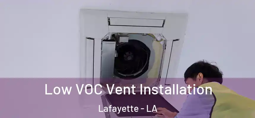  Low VOC Vent Installation Lafayette - LA