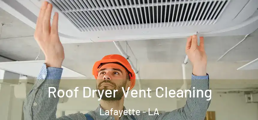  Roof Dryer Vent Cleaning Lafayette - LA