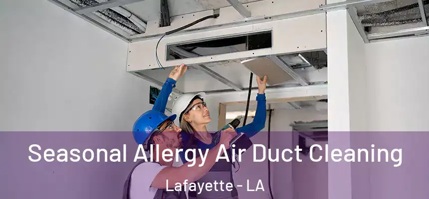 Seasonal Allergy Air Duct Cleaning Lafayette - LA