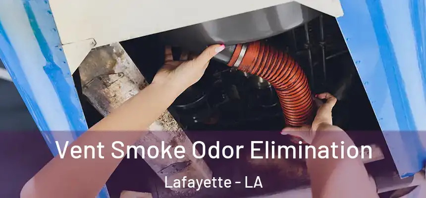  Vent Smoke Odor Elimination Lafayette - LA