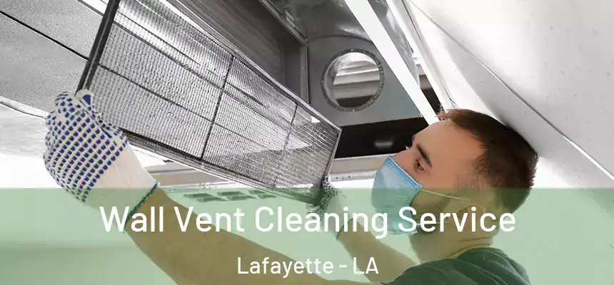 Wall Vent Cleaning Service Lafayette - LA